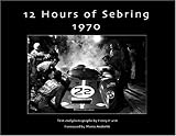 12 Hours of Sebring 1970 : The Story of One Race, and the Cars and Drivers That Made It Great, Hurst, Harry, 0975478702