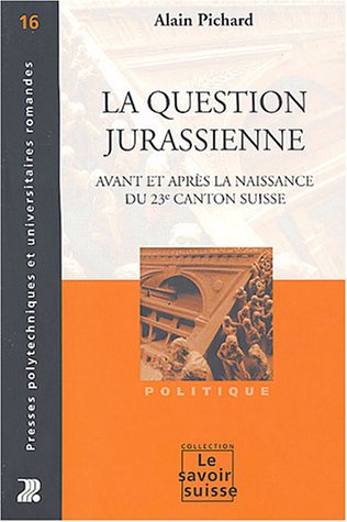 La question jurassienne : Avant et après la création du 23e canton suisse La question jurassienne : Avant et après la création du 23e canton suisse