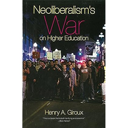 Neoliberalism's War on Higher Education Neoliberalism's War on Higher Education
