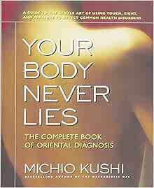 Your Body Never Lies The Complete Book Of Oriental Diagnosis Kushi Michio 9780757002670 Amazon Com Books Your Body Never Lies The Complete Book Of Oriental Diagnosis Kushi Michio 9780757002670 Amazon Com Books
