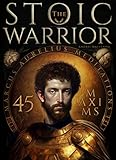 The Stoic Warrior. 45 Maxims for Life from Marcus