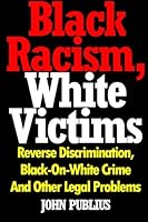 Black Racism, White Victims: Reverse Discrimination, Black-On-White Crime And Other Legal Problems 1463598386 Book Cover