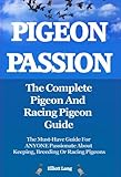 Pigeon Passion. The Complete Pigeon and Racing Pigeon Guide.