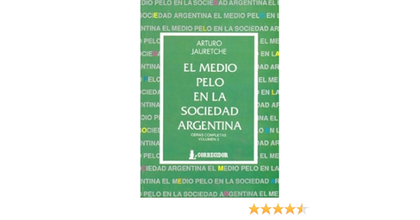 El Medio Pelo En La Sociedad Argentina Apuntes Para Una Sociologia Nacional Jauretche Arturo M Amazon Es Libros El Medio Pelo En La Sociedad Argentina Apuntes Para Una Sociologia Nacional Jauretche Arturo M Amazon Es Libros