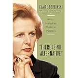 There Is No Alternative: Why Margaret Thatcher Matters