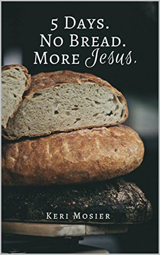 5 Days. No Bread. More Jesus. Kindle Edition