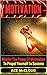 Motivation: Master The Power Of Motivation To Propel Yourself To Success (Powerful Brain Boosting Strategies To Help Increase Your Motivation Levels For Success In Business & In Life)
