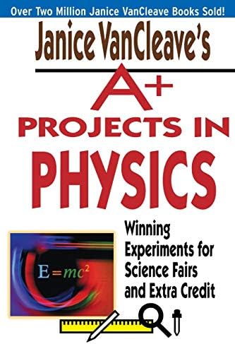 Janice VanCleave's A+ Projects in Physics: Winning Experiments for Science Fairs and Extra Credit (VanCleave A+ Science Projects Series)