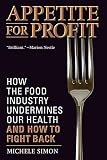 Appetite for Profit: How the food industry undermines our health and how to fight back by Michele Simon