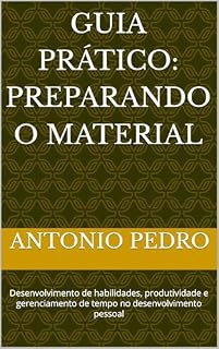 Livro Guia prático: preparando o material : Desenvolvimento de habilidades, produtividade e gerenciamento de tempo no desenvolvimento pessoal