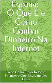 Livro Egrana : O Que É e Como Ganhar Dinheiro Na Internet: Saiba Como Obter Retorno Financeiro Com Essas Simples Dicas