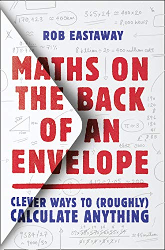 Rob EastawayMaths on the Back of an Envelope: Clever Ways to (Roughly) Calculate Anything