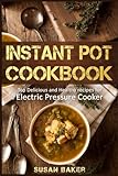 Instant Pot Cookbook: Top Delicious and Healthy recipes for Electric Pressure Cooker by 