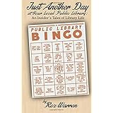 Just Another Day At Your Local Public Library: An Insider's Tales Of Library Life