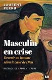 Masculin en crise : Devenir un homme selon le coeur de Dieu by 