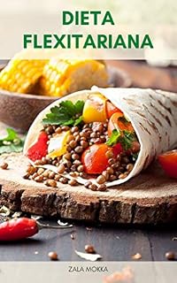 Livro Dieta Flexitariana : O Que É Uma Dieta Flexitariana? - Quão Saudável É Uma Dieta Flexitariana? - Princípios De Uma Dieta Flexitariana - Quantas Calorias Em Uma Dieta Flexitariana ?