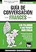 Guía de Conversación Español-Francés y diccionario conciso de 1500 palabras (Spanish Edition) by 