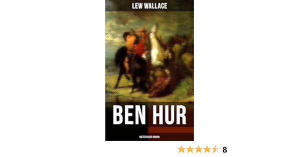 Ben Hur Historischer Roman Eine Geschichte Aus Der Zeit Christi German Edition Kindle Edition By Wallace Lew Religion Spirituality Kindle Ebooks Amazon Com
