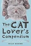 The Cat Lover's Compendium: Quotes, Facts, and Other Adorable Purr-ls of Wisdom by 