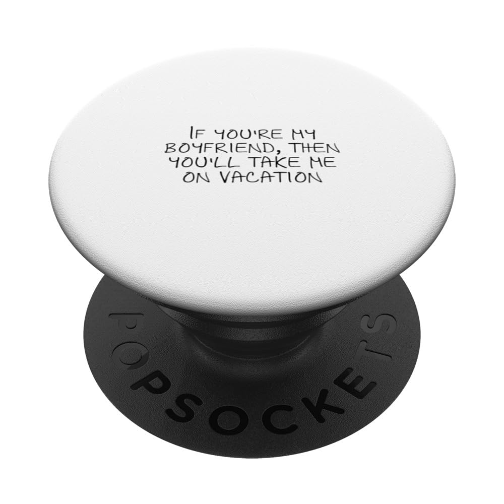 If you're my boyfriend, then you'll take me on vacation PopSockets Swappable PopGrip — image 1