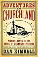 Adventures in Churchland: Finding Jesus in the Mess of Organized Religion