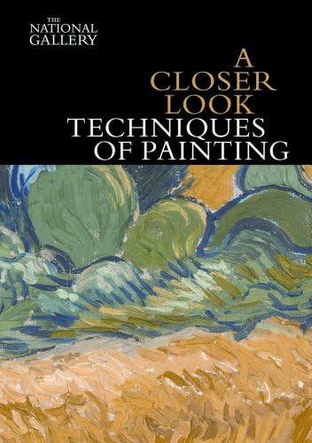 A Closer Look: Techniques of Painting (National Gallery London) (National Gallery London Publications)