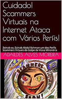 Livro Cuidado! Scammers Virtuais na Internet Ataca com Vários Perfis!: Zeinab ou Zainab Abdul Rahman um dos Perfis Scammers Virtuais do Golpe da Viúva Milionária (Série II Livro 2)