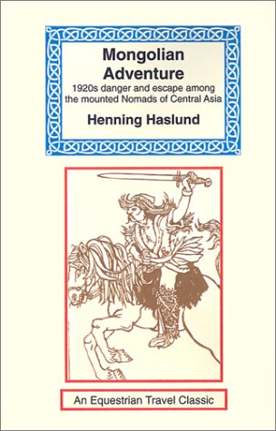 Mongolian Adventure: 1920s Danger and Escape Among the Mounted Nomads of Central Asia (Equestrian Travel Classics)