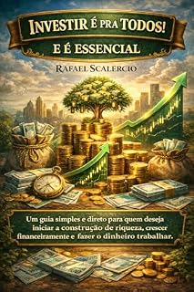 Livro Investir é pra todos! E é essencial.: Um guia simples e direto para quem deseja iniciar a construção de riqueza, crescer financeiramente e fazer o dinheiro trabalhar.