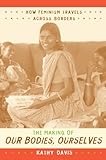 The Making of Our Bodies, Ourselves: How Feminism Travels across Borders (Next Wave: New Directions in Women's Studies)