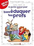 Le guide junior pour bien eduquer tes profs (French Edition) by