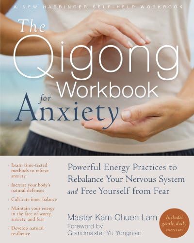The Qigong Workbook for Anxiety: Powerful Energy Practices to Rebalance Your Nervous System and Free Yourself from Fear (New Harbinger Self-Help Workbook)