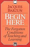 Begin Here: The Forgotten Conditions of Teaching and Learning