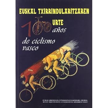 Euskal Txirrindularitzaren 100 Urte - 100 Años De Ciclismo Vasco Euskal Txirrindularitzaren 100 Urte - 100 Años De Ciclismo Vasco