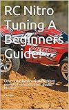 RC Nitro Tuning A Beginners Guide!: Covers the basics of all RC Nitro powered vehicles, Cars, Boats, Planes!