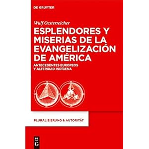 Esplendores y miserias de la evangelización de América: Antecedentes europeos y alteridad indígena (Pluralisierung & Autoritat) (Spanish Edition)