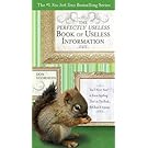 The Perfectly Useless Book of Useless Information: You'll Never Need to Know Anything That's in This Book...But Read It Anyway