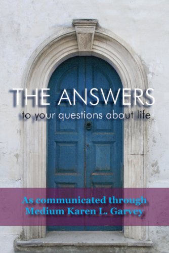 The Answers to your questions about life by Karen L. Garvey