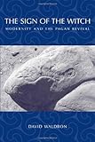 The Sign of the Witch : Modernity and the Pagan Revival, Waldron, David, 159460505X