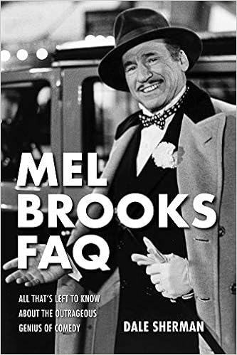 Mel Brooks FAQ: All That's Left to Know About the Outrageous Genius of Comedy, by Dale Sherman