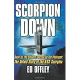 Scorpion Down: Sunk by the Soviets, Buried by the Pentagon: The Untold Story of the USS Scorpion