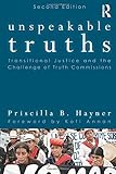 Unspeakable Truths: Transitional Justice and the Challenge of Truth Commissions