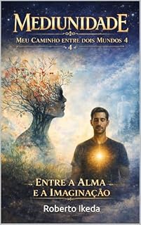 Livro Mediunidade: Meu Caminho Entre Dois Mundos 4 : Entre a Alma e a Imaginação