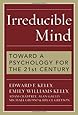 Irreducible Mind: Toward a Psychology for the 21st Century, With CD containing F. W. H. Myers's hard-to-find classic 2-volume Human Personality (1903) and selected contemporary reviews