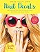 Make Your Own Nail Decals: Create Easy Waterslide Decals and Stickers for Your Digits by 