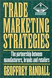 Image de Trade Marketing Strategies, Second Edition: The partnership between manufacturers, brands and retailers (The Marketing Series)