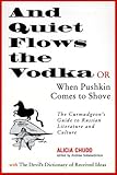 Front cover for the book And Quiet Flows the Vodka, or When Pushkin Comes to Shove: The Curmudgeon's Guide to Russian Literature with the Devil's Dictionary of Received Ideas by Alicia Chudo