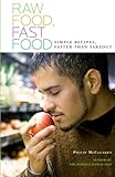 Raw Food, Fast Food: Simple Recipes, Faster Than Takeout