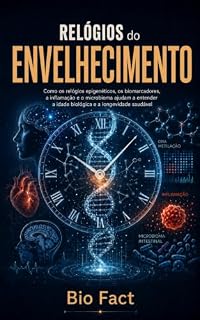 Livro Relógios do Envelhecimento: Como os relógios epigenéticos, os biomarcadores, a inflamação e o microbioma ajudam a entender a idade biológica e a longevidade saudável (Longevidade para Iniciantes)