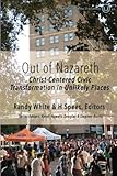 Out of Nazareth: Christ-Centered Civic Transformation In Unlikely Places